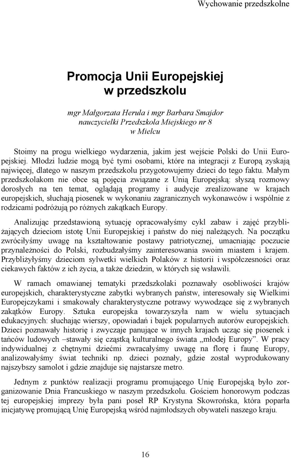 Małym przedszkolakom nie obce są pojęcia związane z Unią Europejską: słyszą rozmowy dorosłych na ten temat, oglądają programy i audycje zrealizowane w krajach europejskich, słuchają piosenek w