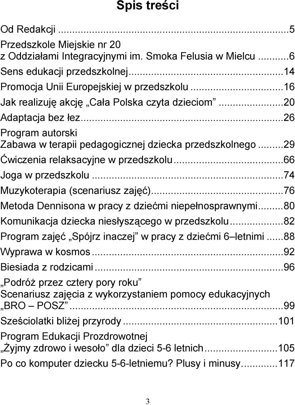 ..66 Joga w przedszkolu...74 Muzykoterapia (scenariusz zajęć)...76 Metoda Dennisona w pracy z dziećmi niepełnosprawnymi...80 Komunikacja dziecka niesłyszącego w przedszkolu.