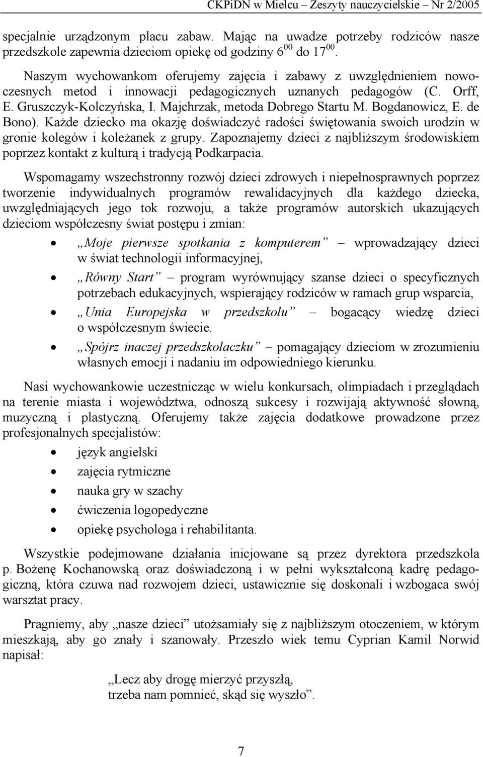 Majchrzak, metoda Dobrego Startu M. Bogdanowicz, E. de Bono). Każde dziecko ma okazję doświadczyć radości świętowania swoich urodzin w gronie kolegów i koleżanek z grupy.