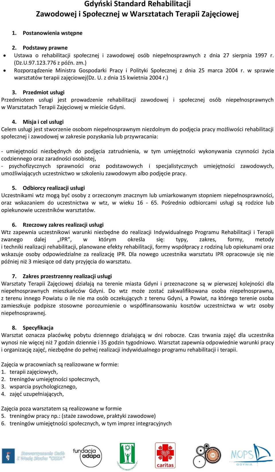 ) Przedmiot usługi Przedmiotem usługi jest prowadzenie rehabilitacji zawodowej i społecznej osób niepełnosprawnych w Warsztatach Terapii Zajęciowej w mieście Gdyni.