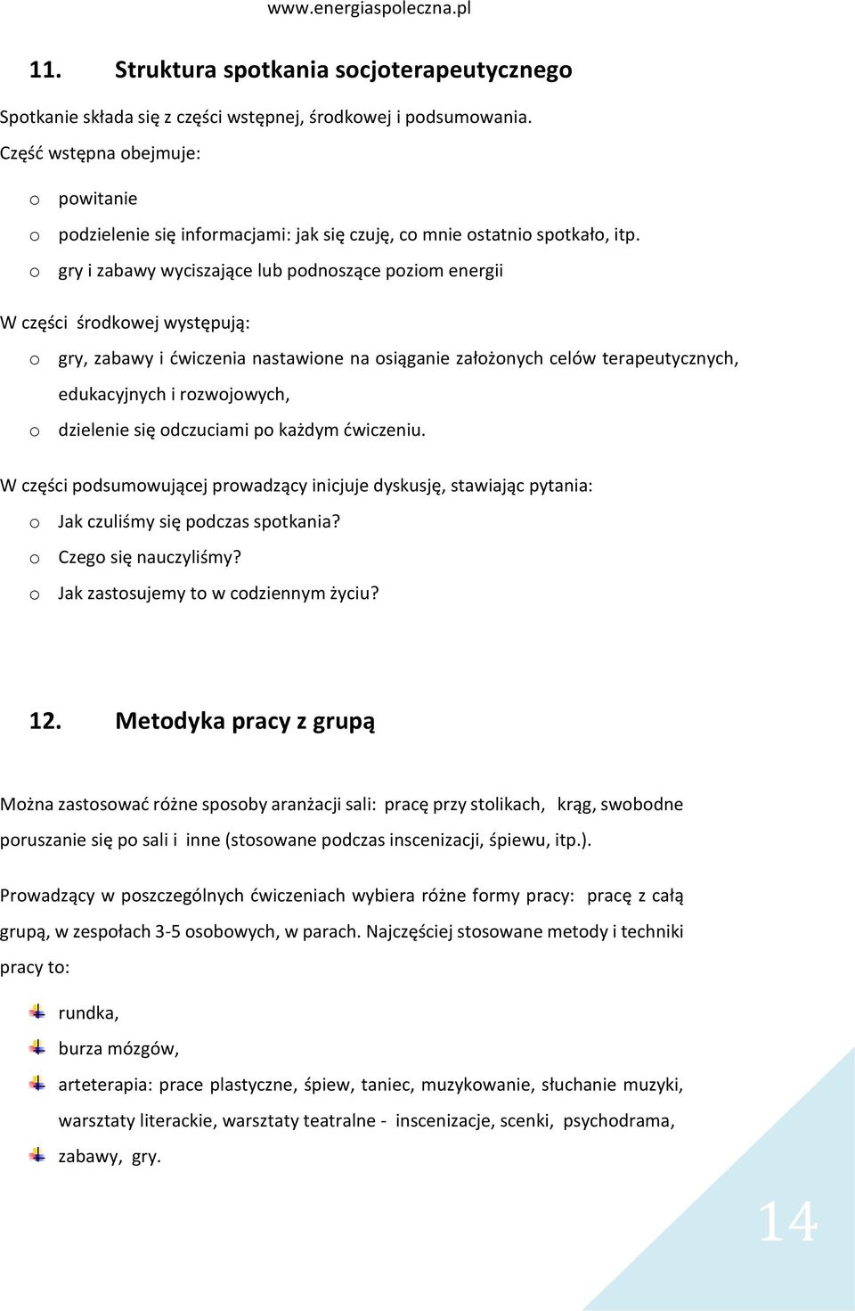 o gry i zabawy wyciszające lub podnoszące poziom energii W części środkowej występują: o gry, zabawy i ćwiczenia nastawione na osiąganie założonych celów terapeutycznych, edukacyjnych i rozwojowych,