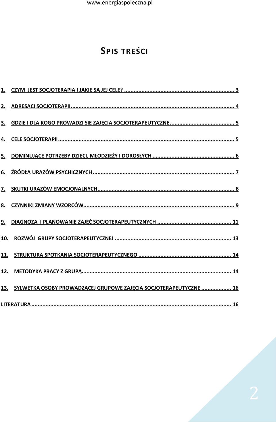 .. 8 8. CZYNNIKI ZMIANY WZORCÓW... 9 9. DIAGNOZA I PLANOWANIE ZAJĘĆ SOCJOTERAPEUTYCZNYCH... 11 10. ROZWÓJ GRUPY SOCJOTERAPEUTYCZNEJ... 13 11.