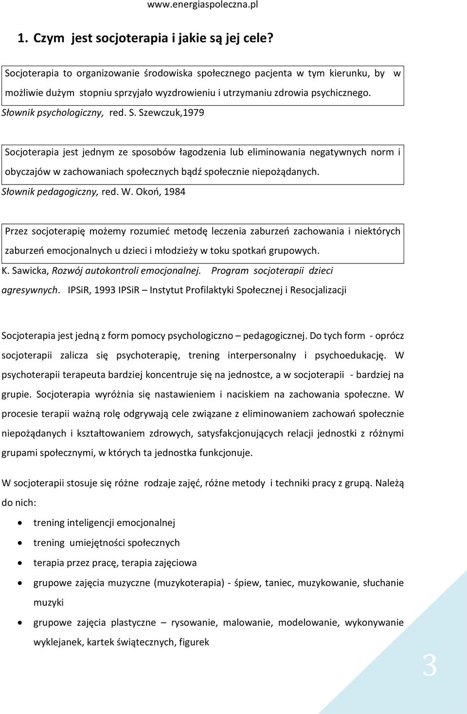 ownik psychologiczny, red. S. Szewczuk,1979 Socjoterapia jest jednym ze sposobów łagodzenia lub eliminowania negatywnych norm i obyczajów w zachowaniach społecznych bądź społecznie niepożądanych.