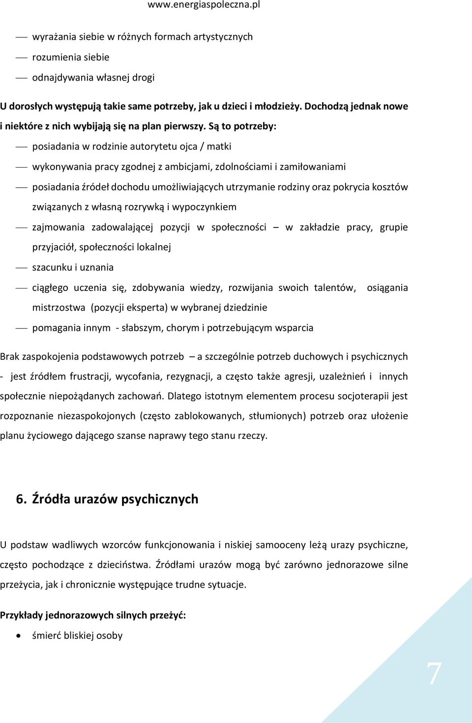 Są to potrzeby: posiadania w rodzinie autorytetu ojca / matki wykonywania pracy zgodnej z ambicjami, zdolnościami i zamiłowaniami posiadania źródeł dochodu umożliwiających utrzymanie rodziny oraz