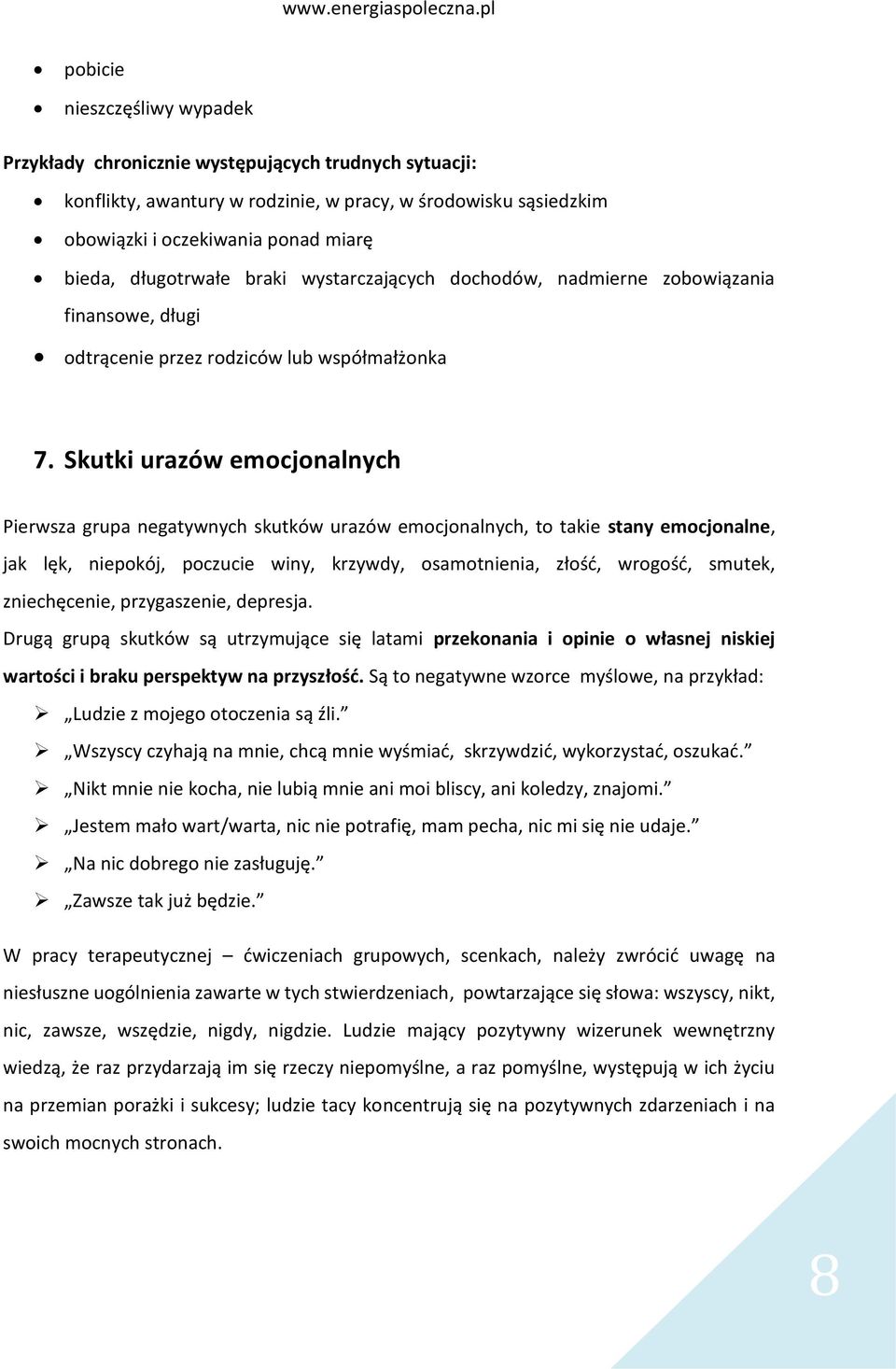 Skutki urazów emocjonalnych Pierwsza grupa negatywnych skutków urazów emocjonalnych, to takie stany emocjonalne, jak lęk, niepokój, poczucie winy, krzywdy, osamotnienia, złość, wrogość, smutek,