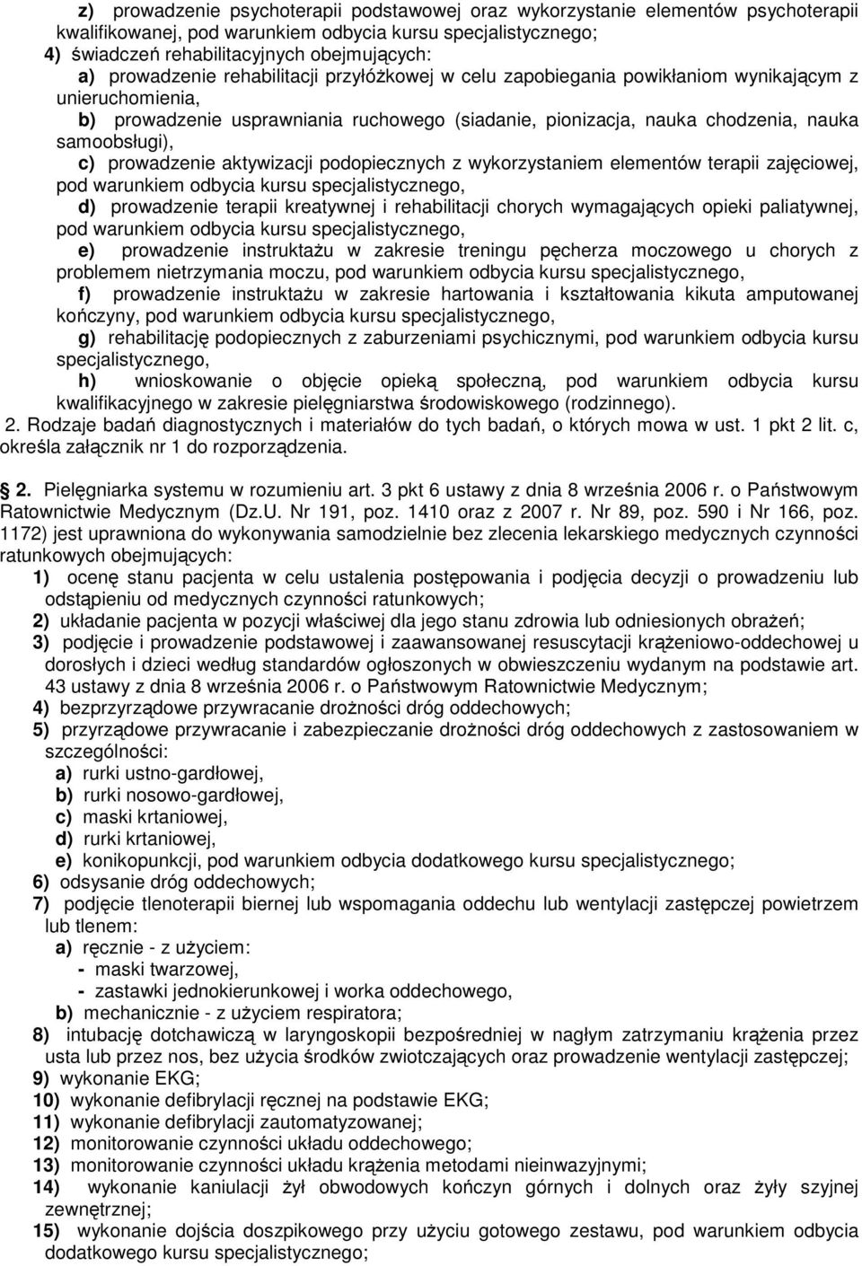 c) prowadzenie aktywizacji podopiecznych z wykorzystaniem elementów terapii zajęciowej, pod warunkiem odbycia kursu d) prowadzenie terapii kreatywnej i rehabilitacji chorych wymagających opieki