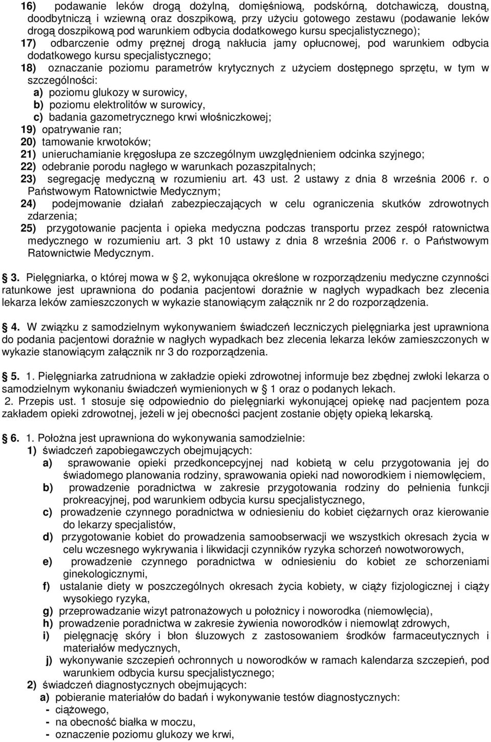 krytycznych z uŝyciem dostępnego sprzętu, w tym w szczególności: a) poziomu glukozy w surowicy, b) poziomu elektrolitów w surowicy, c) badania gazometrycznego krwi włośniczkowej; 19) opatrywanie ran;