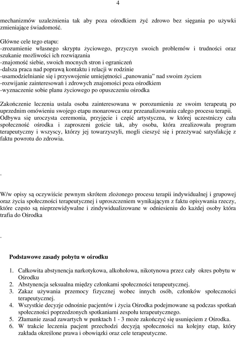 -dalsza praca nad poprawą kontaktu i relacji w rodzinie -usamodzielnianie się i przyswojenie umiejętności panowania nad swoim życiem -rozwijanie zainteresowań i zdrowych znajomości poza ośrodkiem