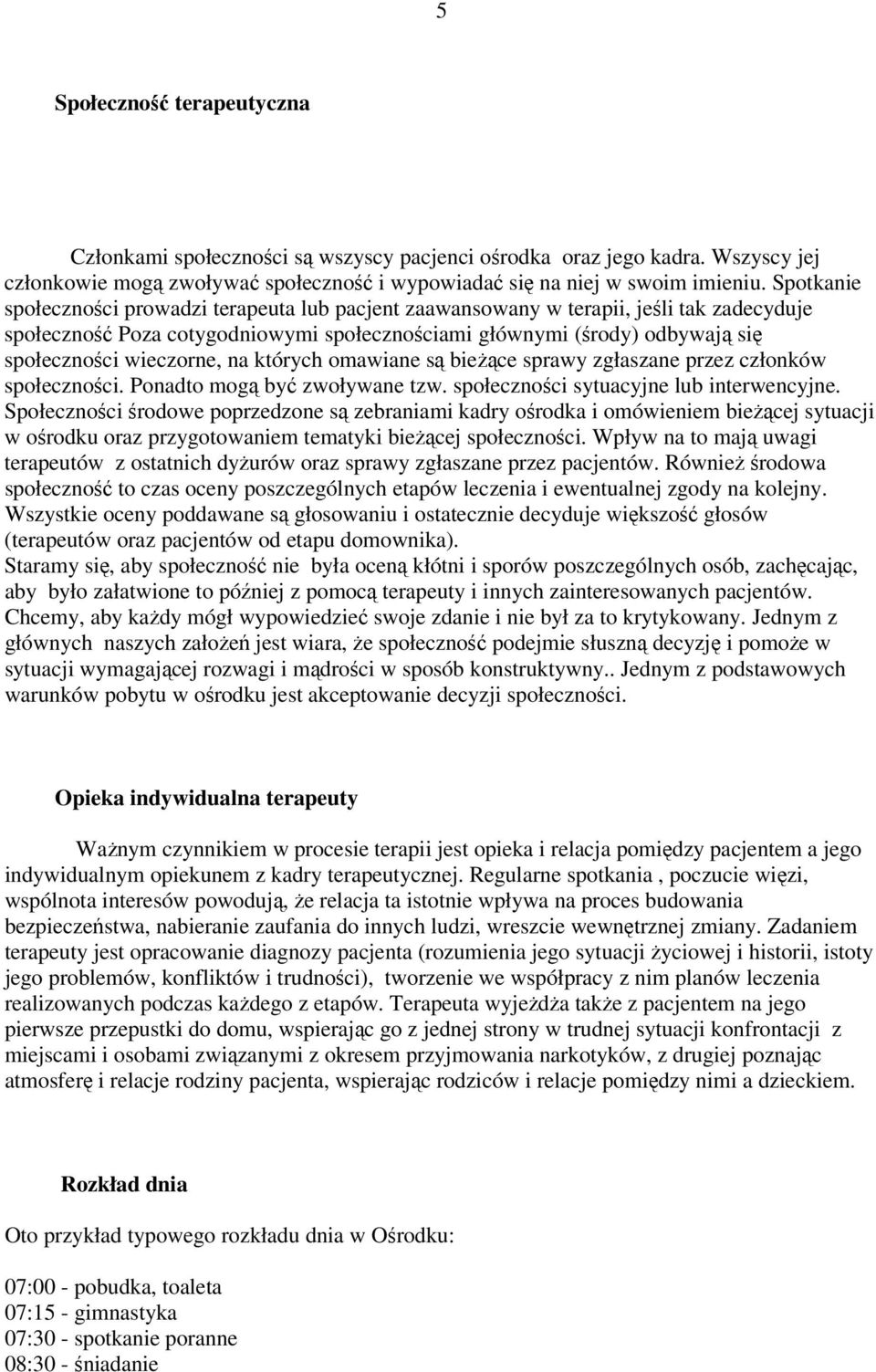 wieczorne, na których omawiane są bieżące sprawy zgłaszane przez członków społeczności. Ponadto mogą być zwoływane tzw. społeczności sytuacyjne lub interwencyjne.