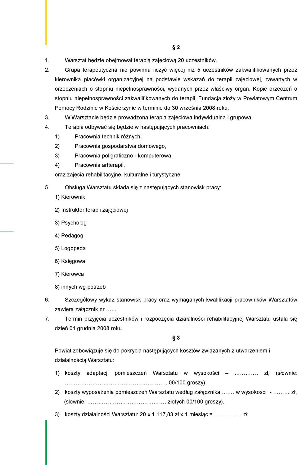 Grupa terapeutyczna nie powinna liczyć więcej niż 5 uczestników zakwalifikowanych przez kierownika placówki organizacyjnej na podstawie wskazań do terapii zajęciowej, zawartych w orzeczeniach o