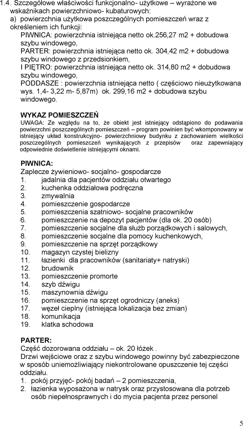 304,42 m2 + dobudowa szybu windowego z przedsionkiem, I PIĘTRO: powierzchnia istniejąca netto ok.