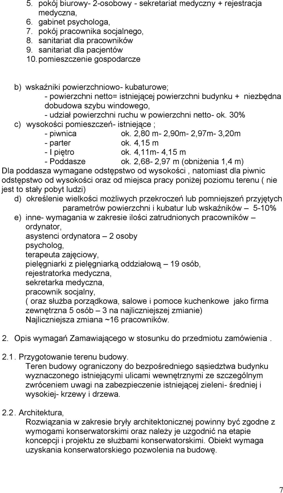 netto- ok. 30% c) wysokości pomieszczeń- istniejące ; - piwnica ok. 2,80 m- 2,90m- 2,97m- 3,20m - parter ok. 4,15 m - I piętro ok. 4,11m- 4,15 m - Poddasze ok.