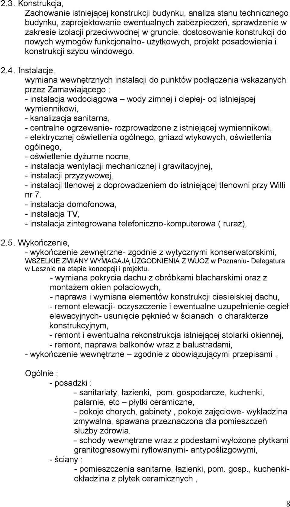 Instalacje, wymiana wewnętrznych instalacji do punktów podłączenia wskazanych przez Zamawiającego ; - instalacja wodociągowa wody zimnej i ciepłej- od istniejącej wymiennikowi, - kanalizacja