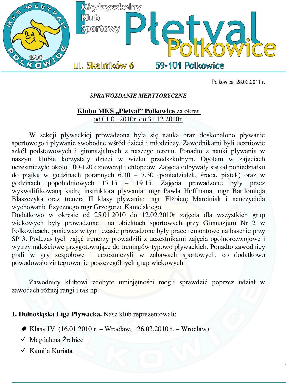 Zawodnikami byli uczniowie szkół podstawowych i gimnazjalnych z naszego terenu. Ponadto z nauki pływania w naszym klubie korzystały dzieci w wieku przedszkolnym.