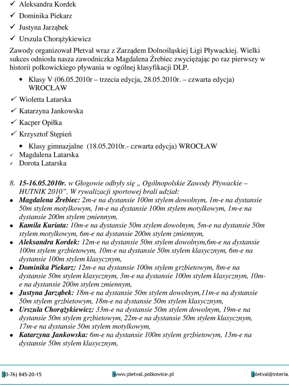 trzecia edycja, 28.05.2010r. czwarta edycja) WROCŁAW Wioletta Latarska Katarzyna Jankowska Kacper Opiłka Krzysztof Stępień Klasy gimnazjalne (18.05.2010r.- czwarta edycja) WROCŁAW Magdalena Latarska Dorota Latarska 8.