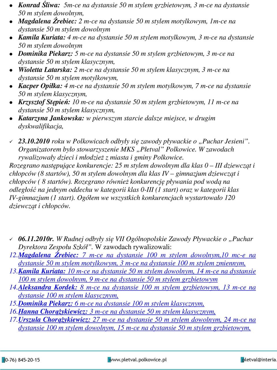 Latarska: 2 m-ce na 3 m-ce na dystansie 50 m stylem motylkowym, Kacper Opiłka: 4 m-ce na dystansie 50 m stylem motylkowym, 7 m-ce na dystansie 50 m stylem klasycznym, Krzysztof Stępień: 10 m-ce na