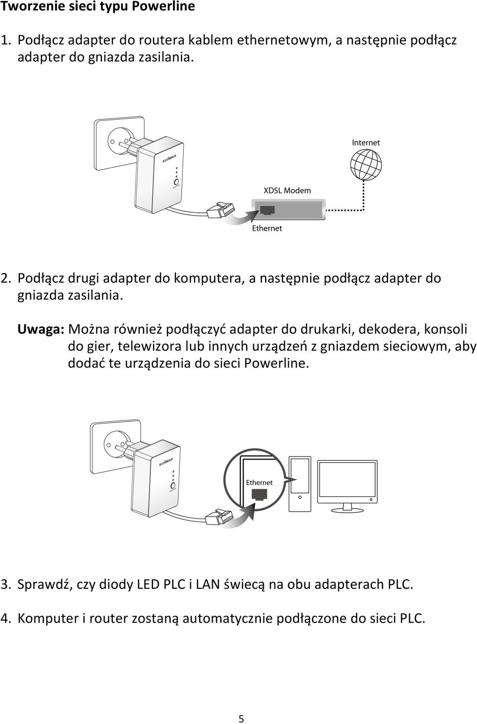 Uwaga: Można również podłączyd adapter do drukarki, dekodera, konsoli do gier, telewizora lub innych urządzeo z gniazdem sieciowym,