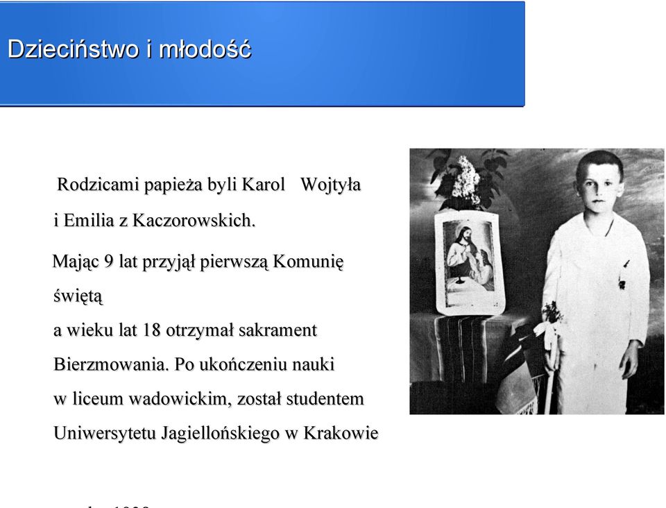 Mając 9 lat przyjął pierwszą Komunię świętą a wieku lat 18 otrzymał