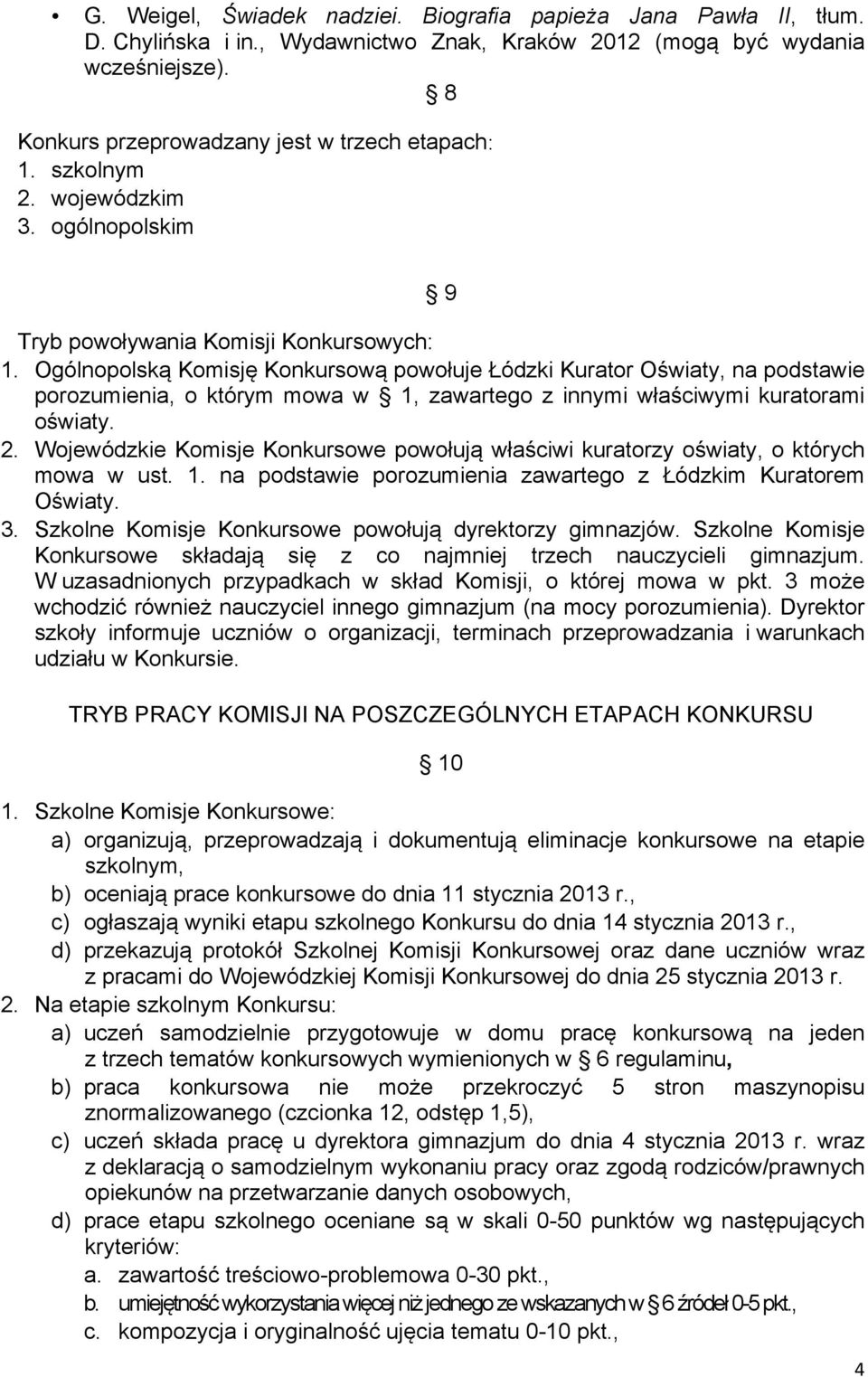 Ogólnopolską Komisję Konkursową powołuje Łódzki Kurator Oświaty, na podstawie porozumienia, o którym mowa w 1, zawartego z innymi właściwymi kuratorami oświaty. 2.