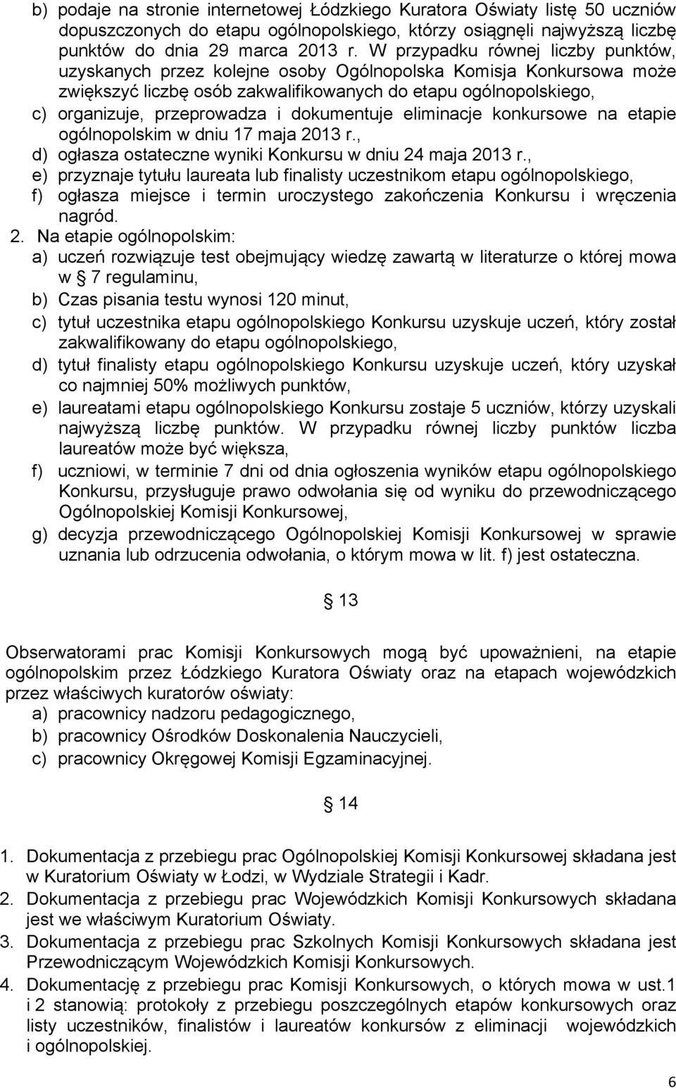 dokumentuje eliminacje konkursowe na etapie ogólnopolskim w dniu 17 maja 2013 r., d) ogłasza ostateczne wyniki Konkursu w dniu 24 maja 2013 r.