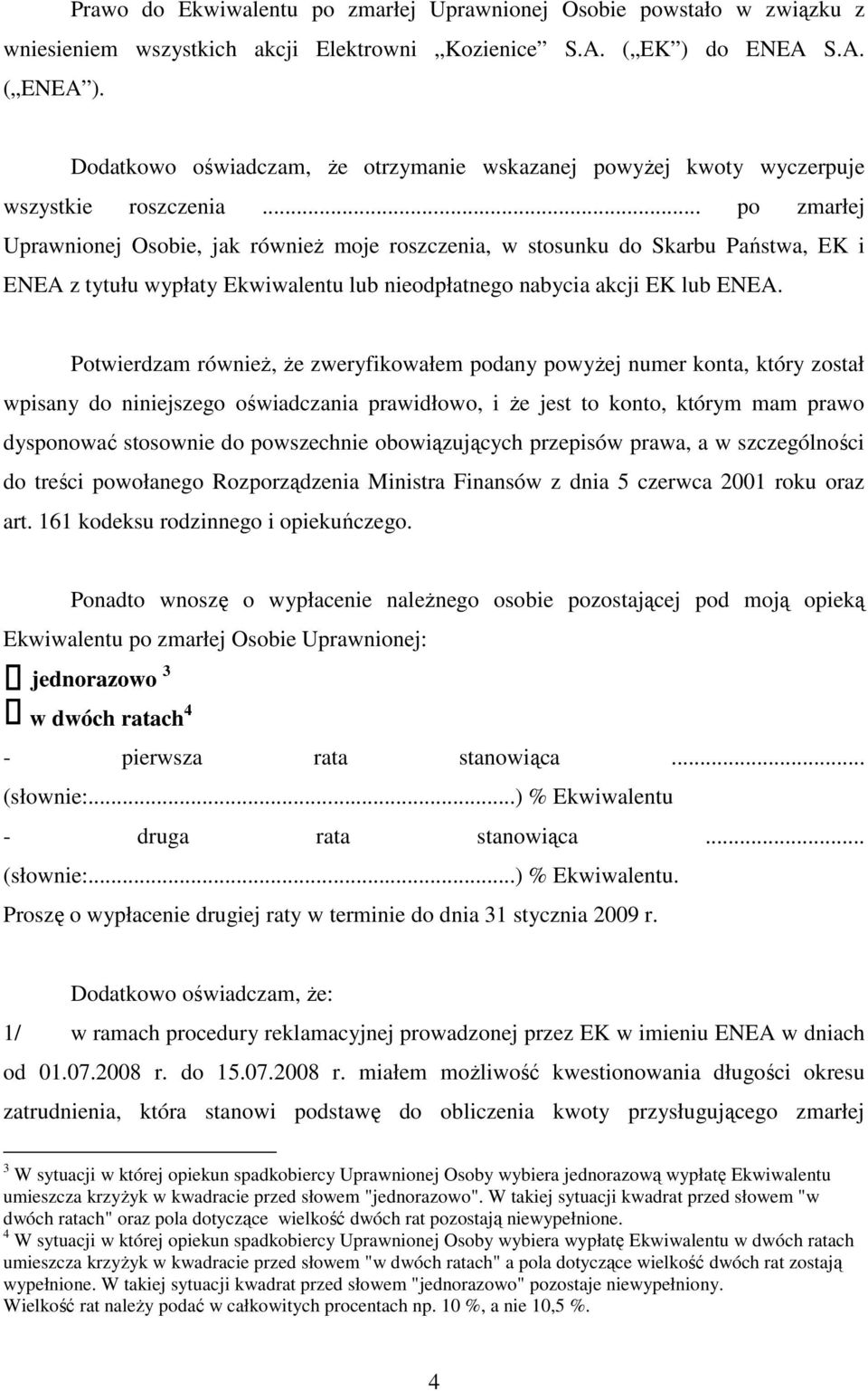 .. po zmarłej Uprawnionej Osobie, jak równieŝ moje roszczenia, w stosunku do Skarbu Państwa, EK i ENEA z tytułu wypłaty Ekwiwalentu lub nieodpłatnego nabycia akcji EK lub ENEA.