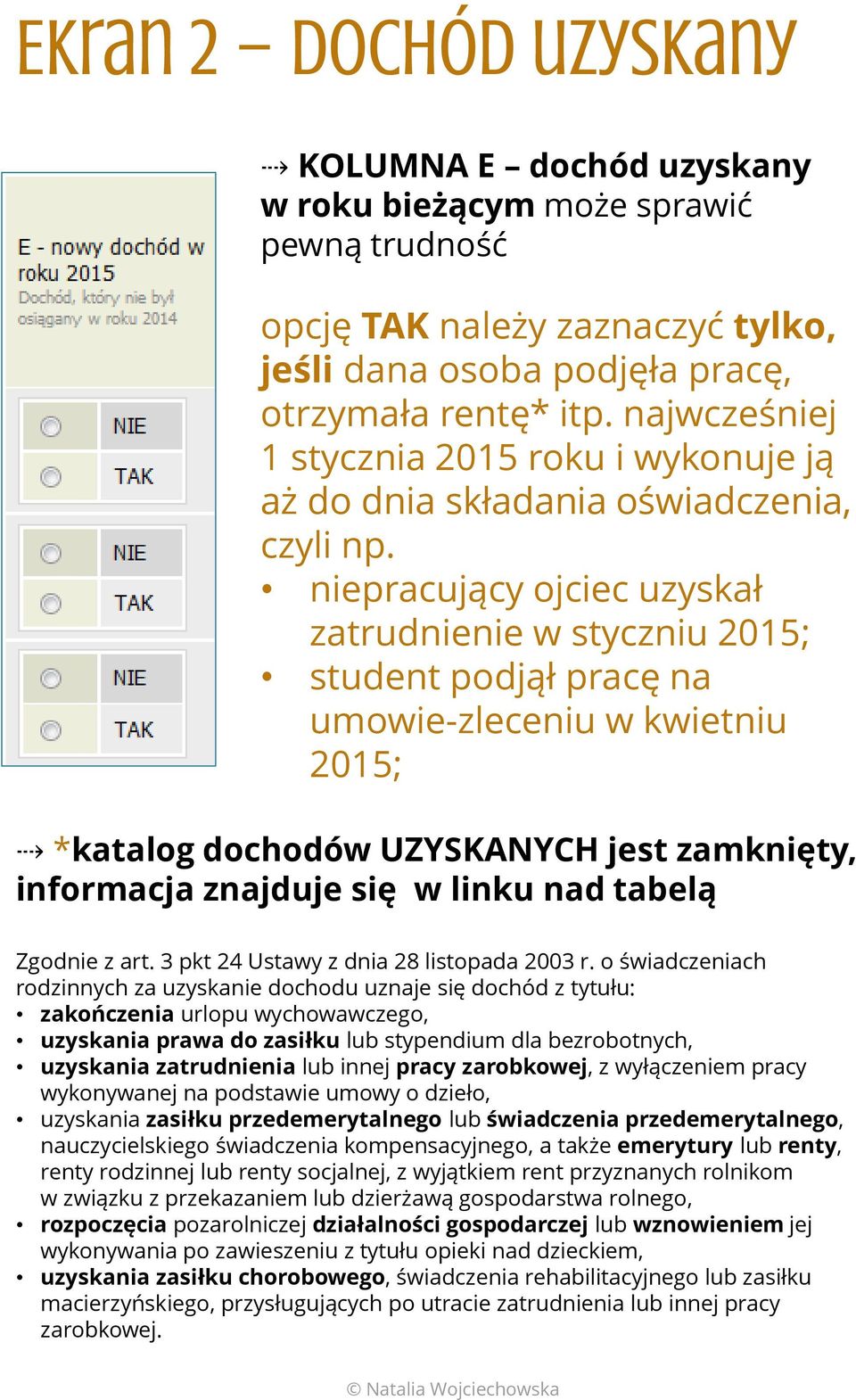 niepracujący ojciec uzyskał zatrudnienie w styczniu 2015; student podjął pracę na umowie-zleceniu w kwietniu 2015; *katalog dochodów UZYSKANYCH jest zamknięty, informacja znajduje się w linku nad