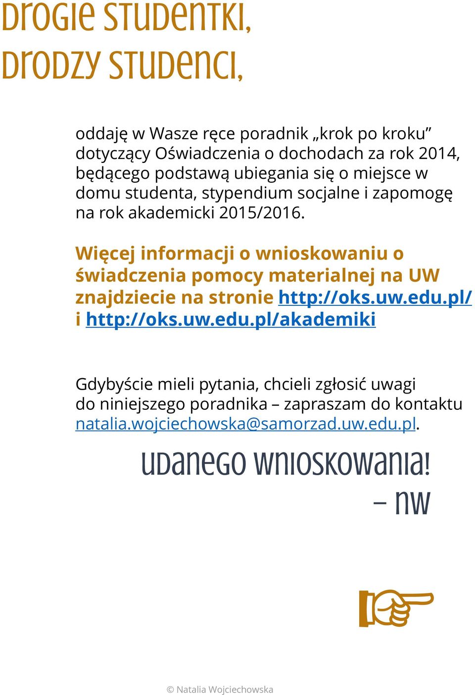 Więcej informacji o wnioskowaniu o świadczenia pomocy materialnej na UW znajdziecie na stronie http://oks.uw.edu.