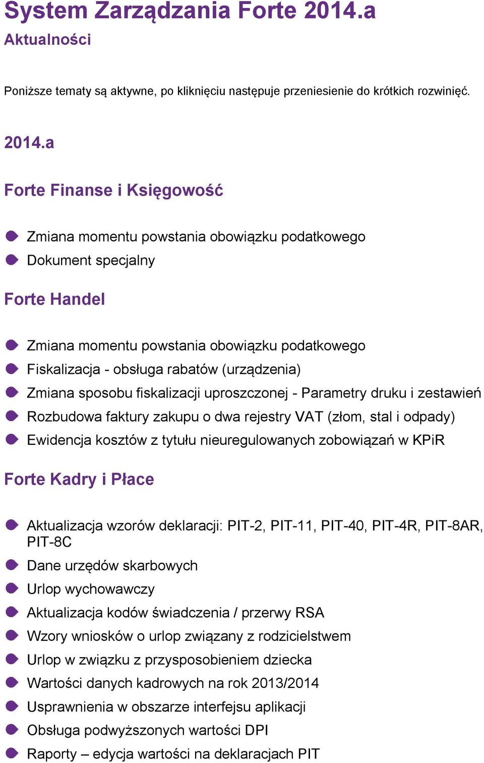 Zmiana sposobu fiskalizacji uproszczonej - Parametry druku i zestawień Rozbudowa faktury zakupu o dwa rejestry VAT (złom, stal i odpady) Ewidencja kosztów z tytułu nieuregulowanych zobowiązań w KPiR