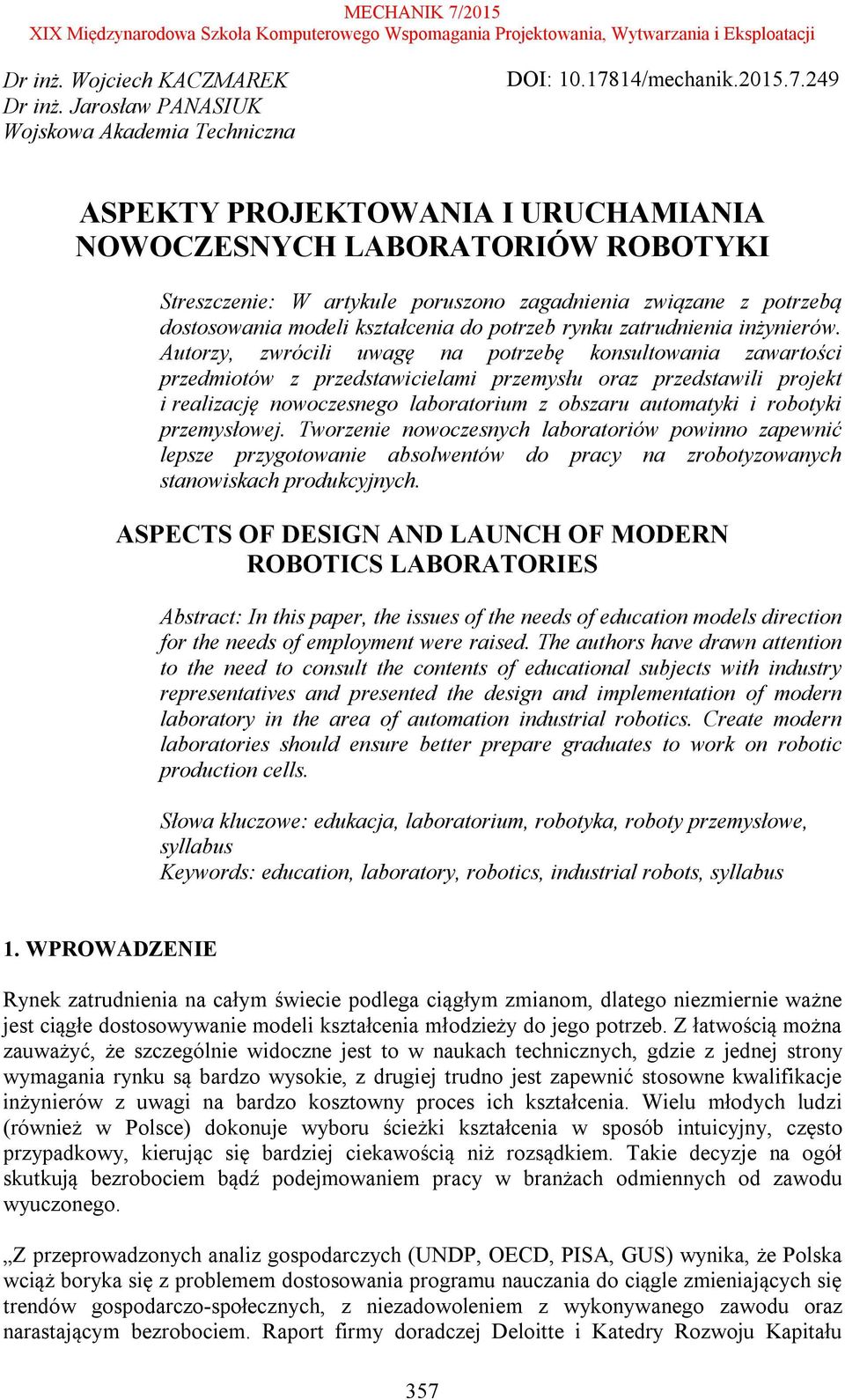 249 ASPEKTY PROJEKTOWANIA I URUCHAMIANIA NOWOCZESNYCH LABORATORIÓW ROBOTYKI Streszczenie: W artykule poruszono zagadnienia związane z potrzebą dostosowania modeli kształcenia do potrzeb rynku