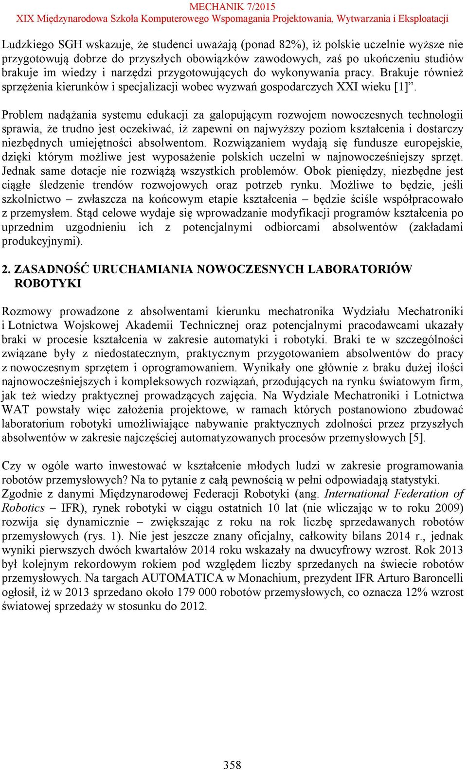 Problem nadążania systemu edukacji za galopującym rozwojem nowoczesnych technologii sprawia, że trudno jest oczekiwać, iż zapewni on najwyższy poziom kształcenia i dostarczy niezbędnych umiejętności