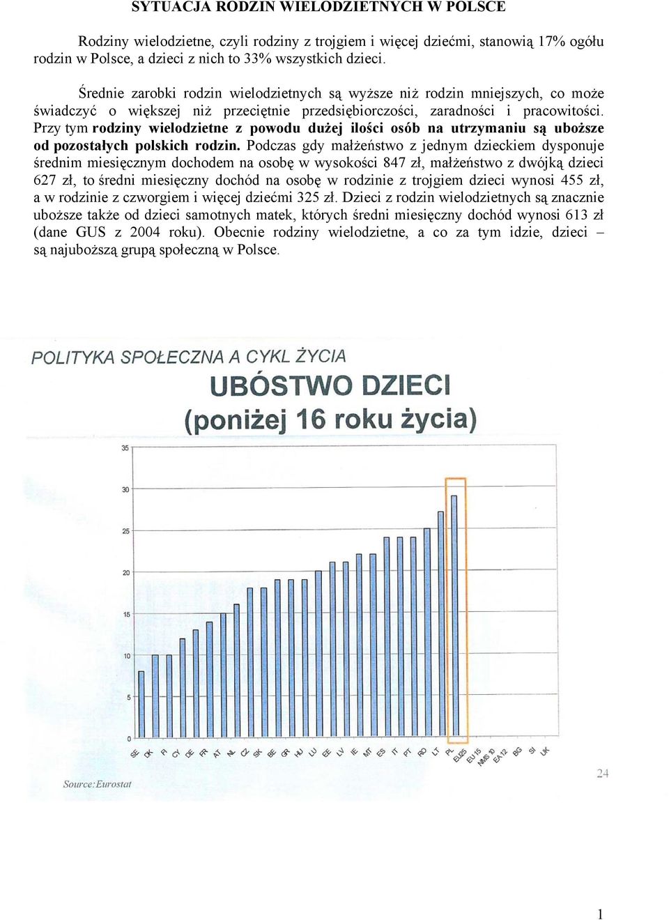 Przy tym rodziny wielodzietne z powodu dużej ilości osób na utrzymaniu są uboższe od pozostałych polskich rodzin.