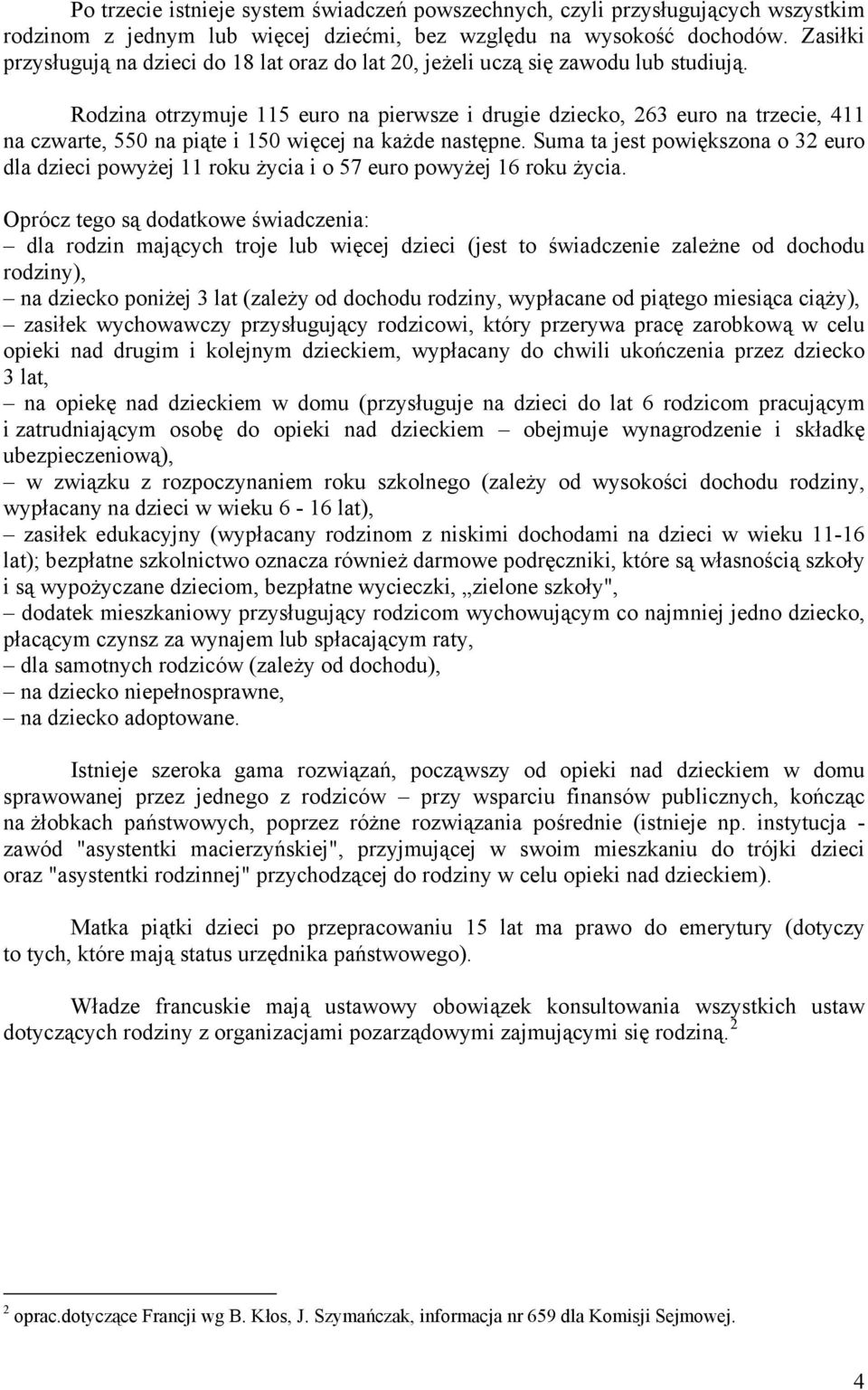 Rodzina otrzymuje 115 euro na pierwsze i drugie dziecko, 263 euro na trzecie, 411 na czwarte, 550 na piąte i 150 więcej na każde następne.