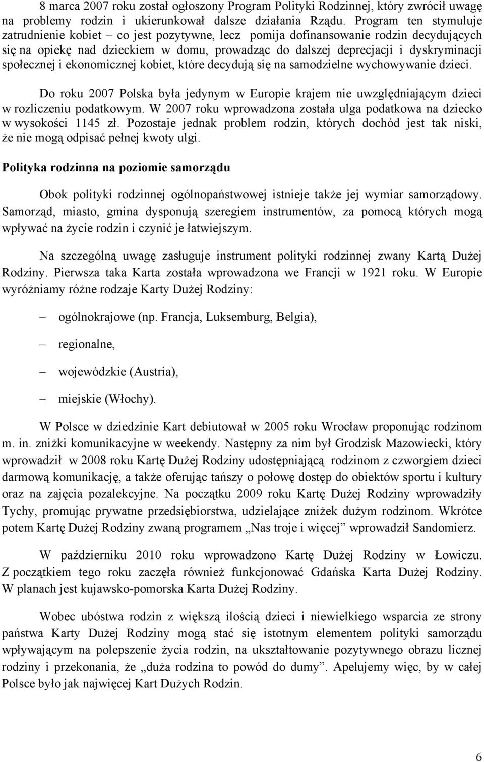 społecznej i ekonomicznej kobiet, które decydują się na samodzielne wychowywanie dzieci. Do roku 2007 Polska była jedynym w Europie krajem nie uwzględniającym dzieci w rozliczeniu podatkowym.