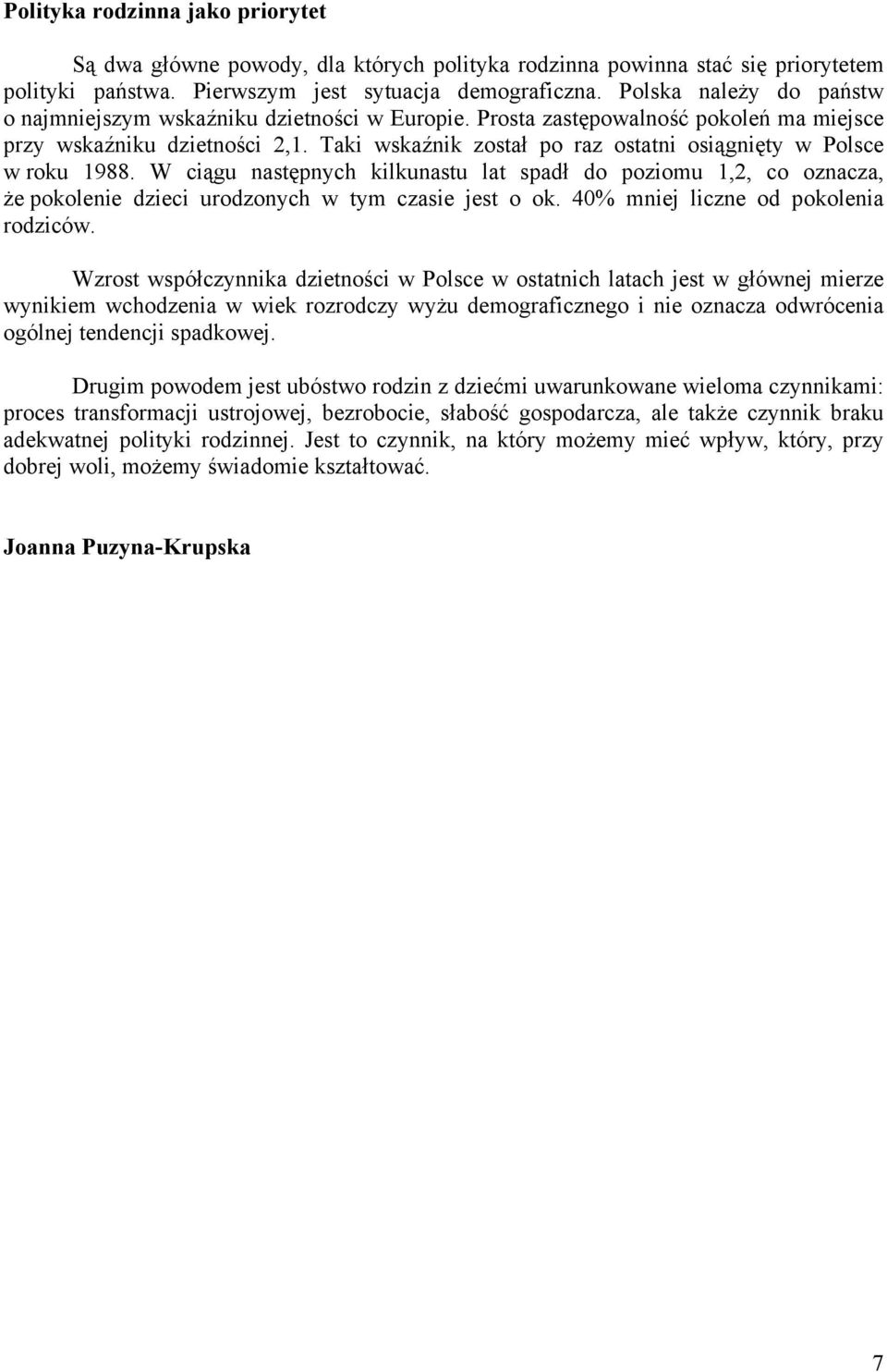 Taki wskaźnik został po raz ostatni osiągnięty w Polsce w roku 1988. W ciągu następnych kilkunastu lat spadł do poziomu 1,2, co oznacza, że pokolenie dzieci urodzonych w tym czasie jest o ok.