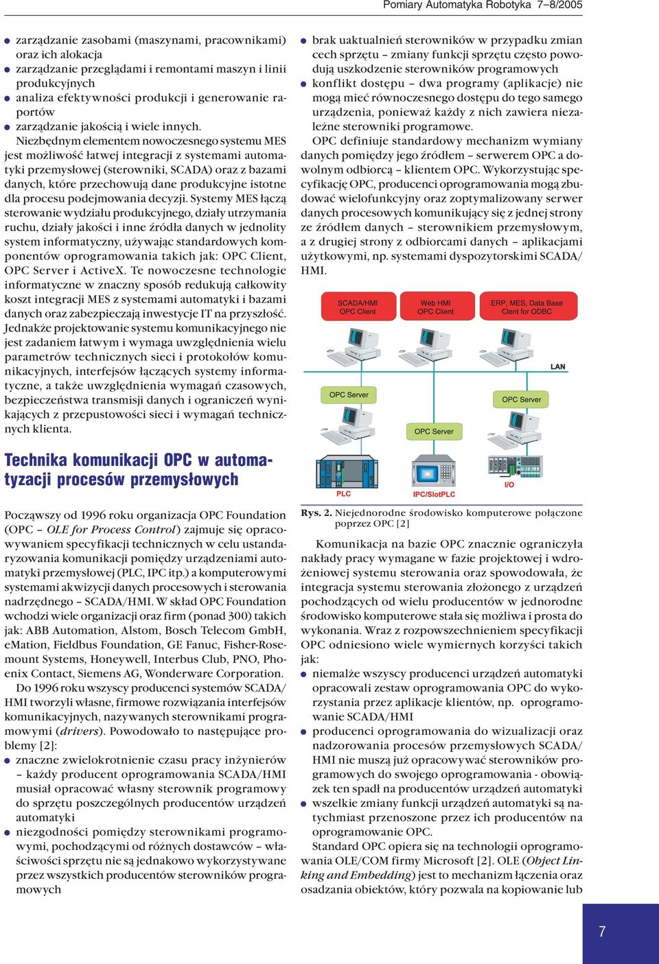 Niezbędnym elementem nowoczesnego systemu MES jest możliwość łatwej integracji z systemami automatyki przemysłowej (sterowniki, SCADA) oraz z bazami danych, które przechowują dane produkcyjne istotne