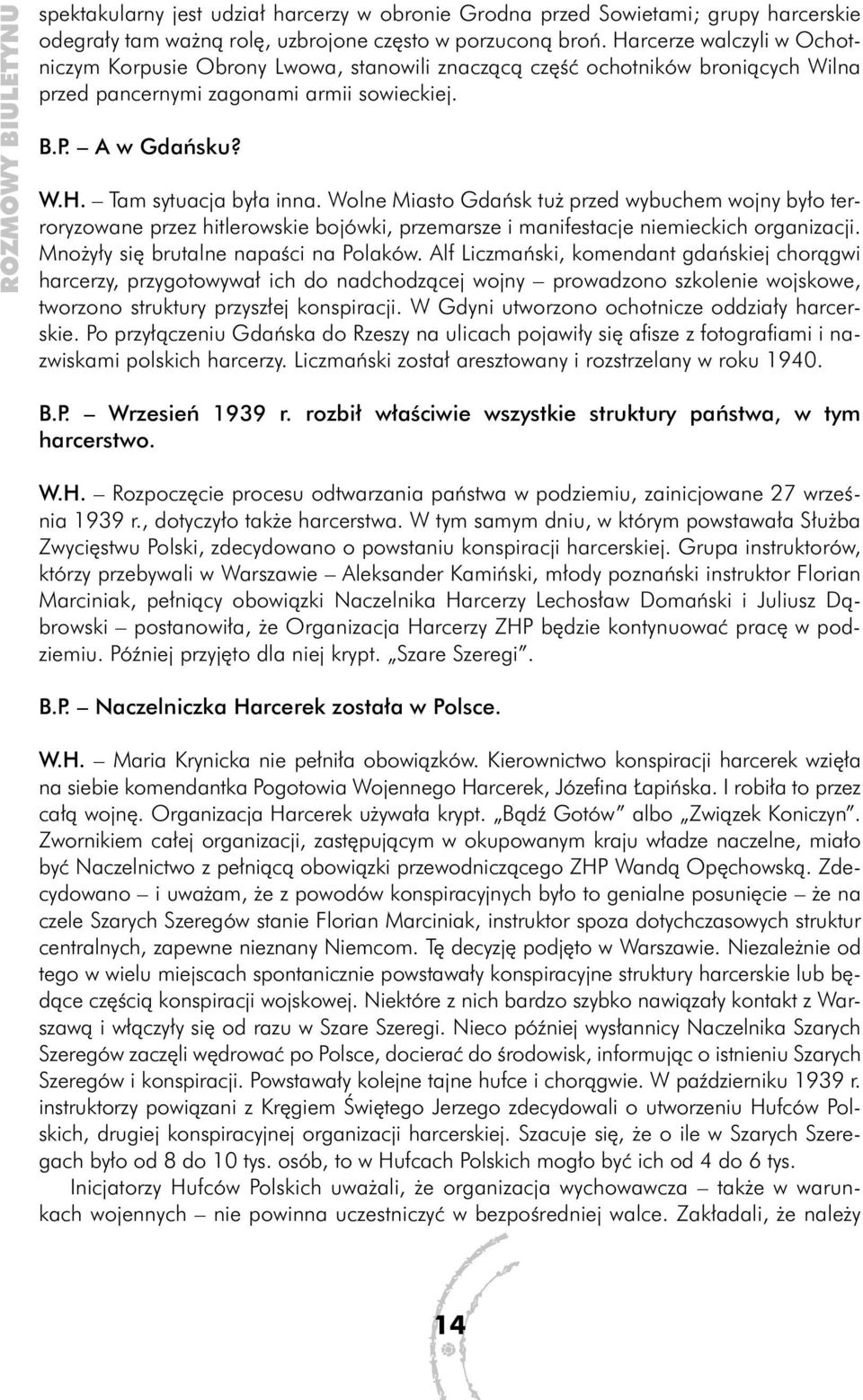 Wolne Miasto Gdańsk tuż przed wybuchem wojny było terroryzowane przez hitlerowskie bojówki, przemarsze i manifestacje niemieckich organizacji. Mnożyły się brutalne napaści na Polaków.