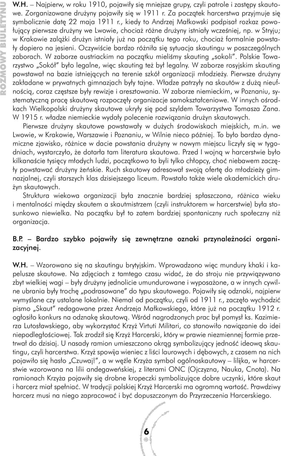 w Stryju; w Krakowie zalążki drużyn istniały już na początku tego roku, chociaż formalnie powstały dopiero na jesieni. Oczywiście bardzo różniła się sytuacja skautingu w poszczególnych zaborach.