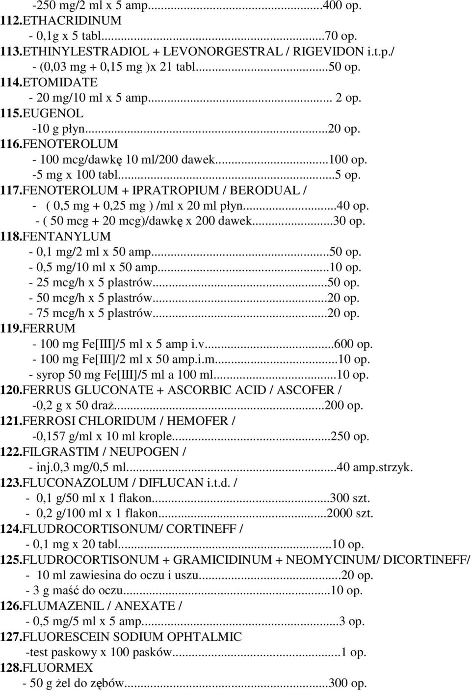 FENOTEROLUM + IPRATROPIUM / BERODUAL / - ( 0,5 mg + 0,25 mg ) /ml x 20 ml płyn...40 op. - ( 50 mcg + 20 mcg)/dawkę x 200 dawek...30 op. 118.FENTANYLUM - 0,1 mg/2 ml x 50 amp...50 op.