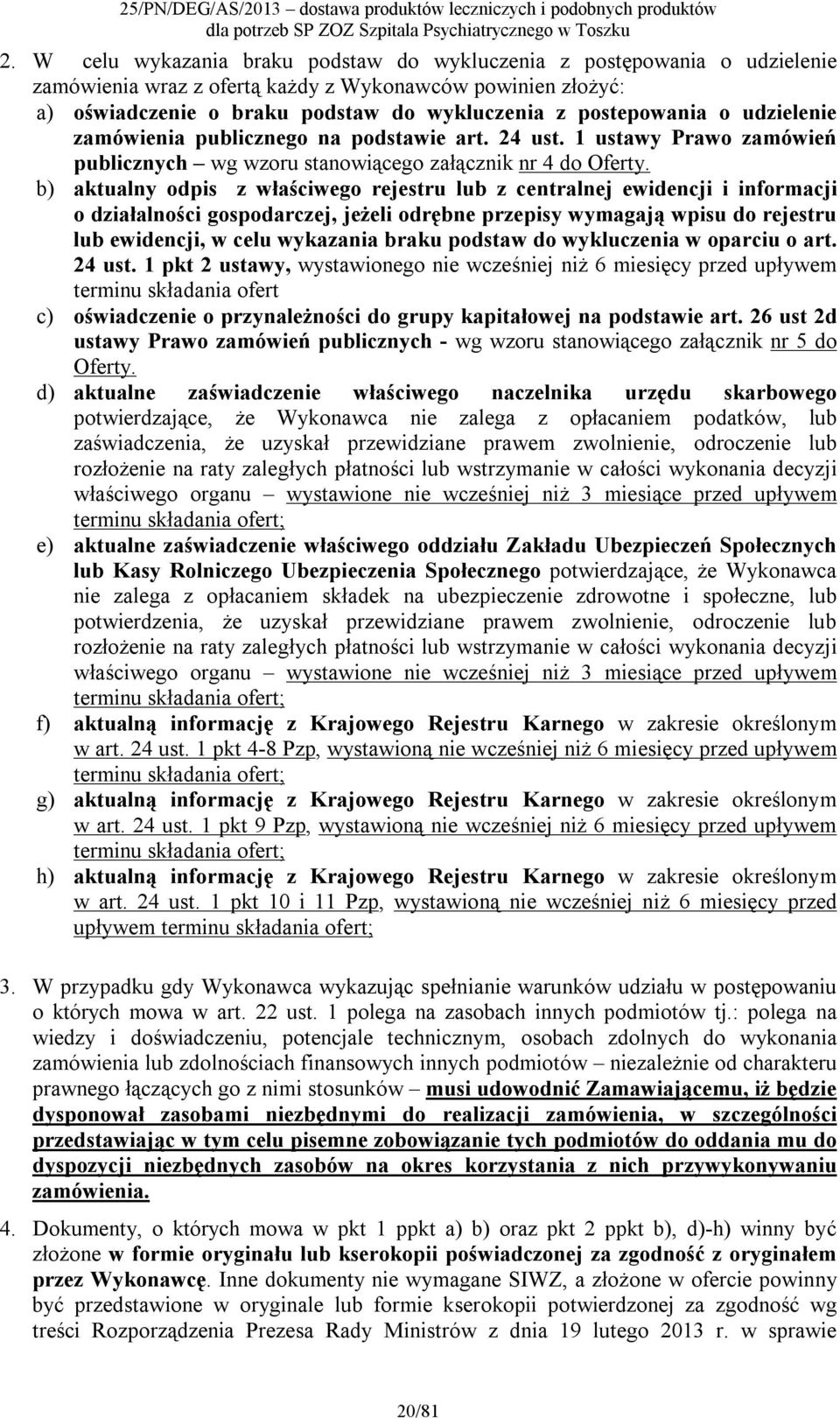 b) aktualny odpis z właściwego rejestru lub z centralnej ewidencji i informacji o działalności gospodarczej, jeżeli odrębne przepisy wymagają wpisu do rejestru lub ewidencji, w celu wykazania braku