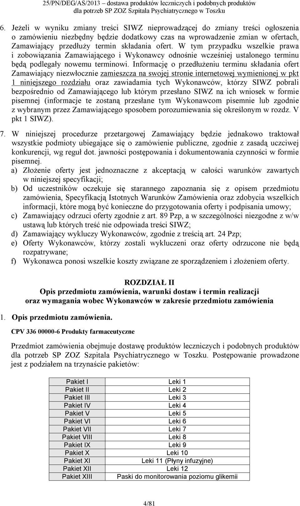 Informację o przedłużeniu terminu składania ofert Zamawiający niezwłocznie zamieszcza na swojej stronie internetowej wymienionej w pkt 1 niniejszego rozdziału oraz zawiadamia tych Wykonawców, którzy