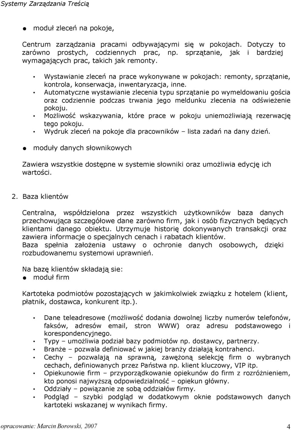 Automatyczne wystawianie zlecenia typu sprzątanie po wymeldowaniu gościa oraz codziennie podczas trwania jego meldunku zlecenia na odświeżenie pokoju.