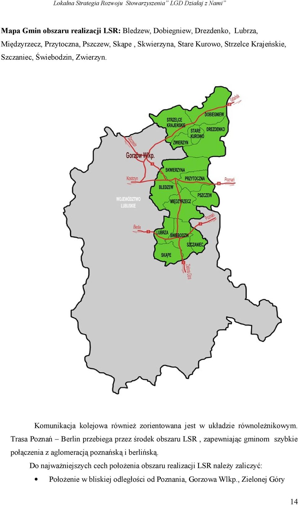 Trasa Poznań Berlin przebiega przez środek obszaru LSR, zapewniając gminom szybkie połączenia z aglomeracją poznańską i berlińską.