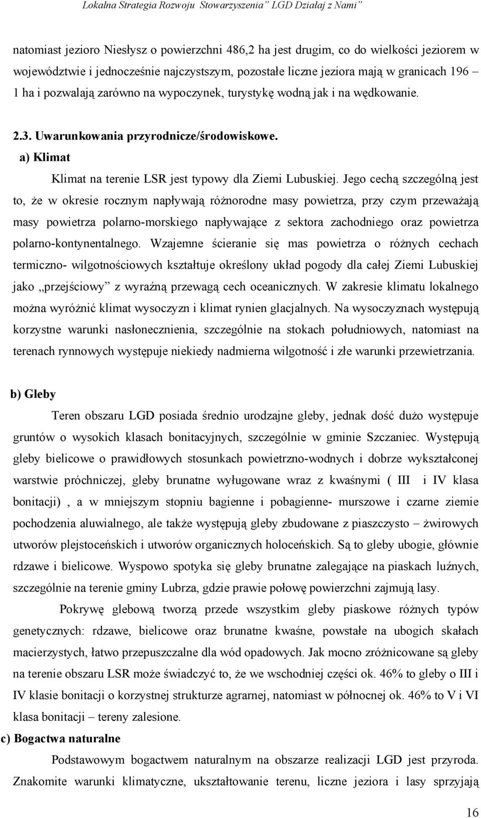 Jego cechą szczególną jest to, że w okresie rocznym napływają różnorodne masy powietrza, przy czym przeważają masy powietrza polarno-morskiego napływające z sektora zachodniego oraz powietrza