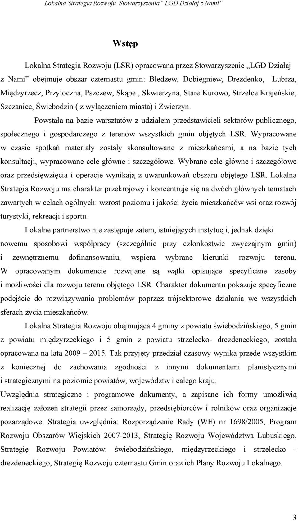 Powstała na bazie warsztatów z udziałem przedstawicieli sektorów publicznego, społecznego i gospodarczego z terenów wszystkich gmin objętych LSR.