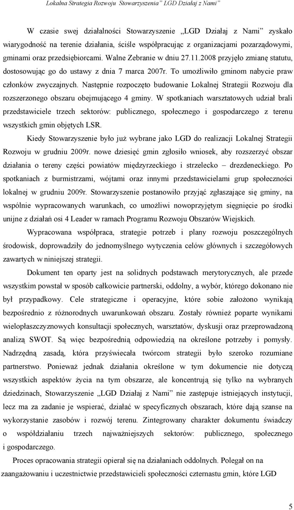 Następnie rozpoczęto budowanie Lokalnej Strategii Rozwoju dla rozszerzonego obszaru obejmującego 4 gminy.