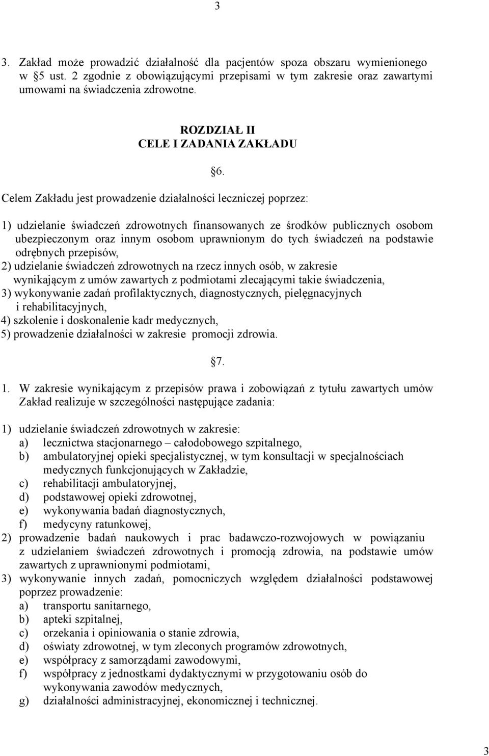 1) udzielanie świadczeń zdrowotnych finansowanych ze środków publicznych osobom ubezpieczonym oraz innym osobom uprawnionym do tych świadczeń na podstawie odrębnych przepisów, 2) udzielanie świadczeń