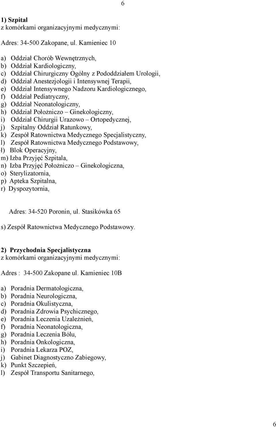 Intensywnego Nadzoru Kardiologicznego, f) Oddział Pediatryczny, g) Oddział Neonatologiczny, h) Oddział Położniczo Ginekologiczny, i) Oddział Chirurgii Urazowo Ortopedycznej, j) Szpitalny Oddział