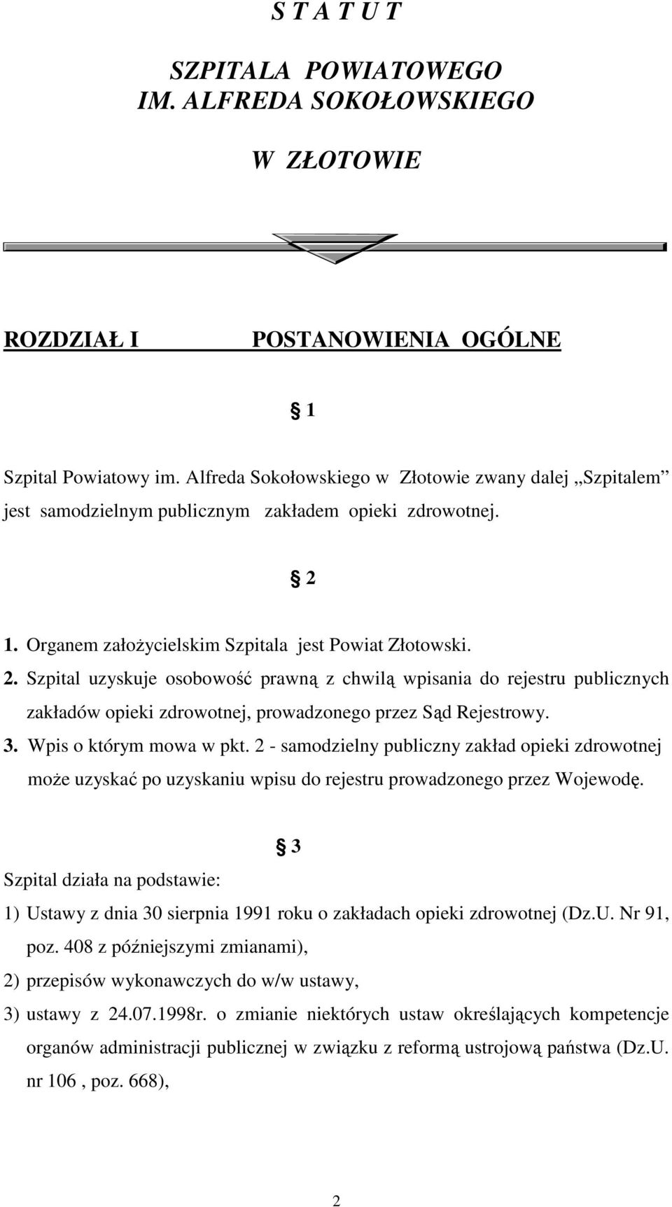 1. Organem załoŝycielskim Szpitala jest Powiat Złotowski. 2. Szpital uzyskuje osobowość prawną z chwilą wpisania do rejestru publicznych zakładów opieki zdrowotnej, prowadzonego przez Sąd Rejestrowy.