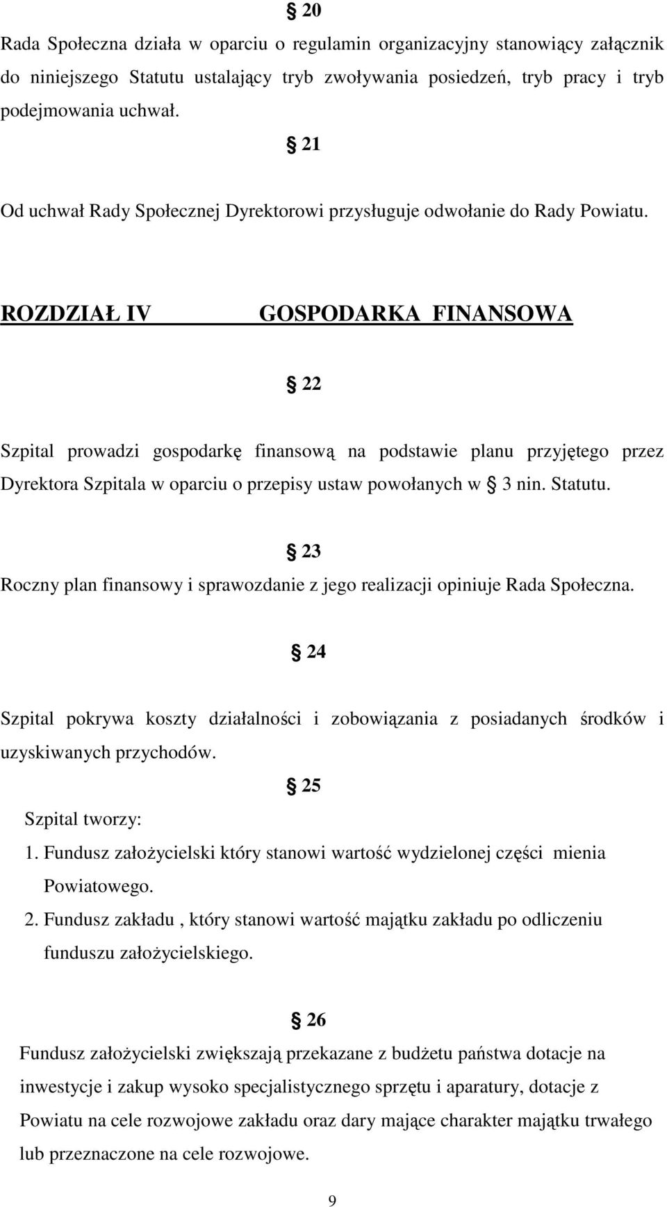 ROZDZIAŁ IV GOSPODARKA FINANSOWA 22 Szpital prowadzi gospodarkę finansową na podstawie planu przyjętego przez Dyrektora Szpitala w oparciu o przepisy ustaw powołanych w 3 nin. Statutu.