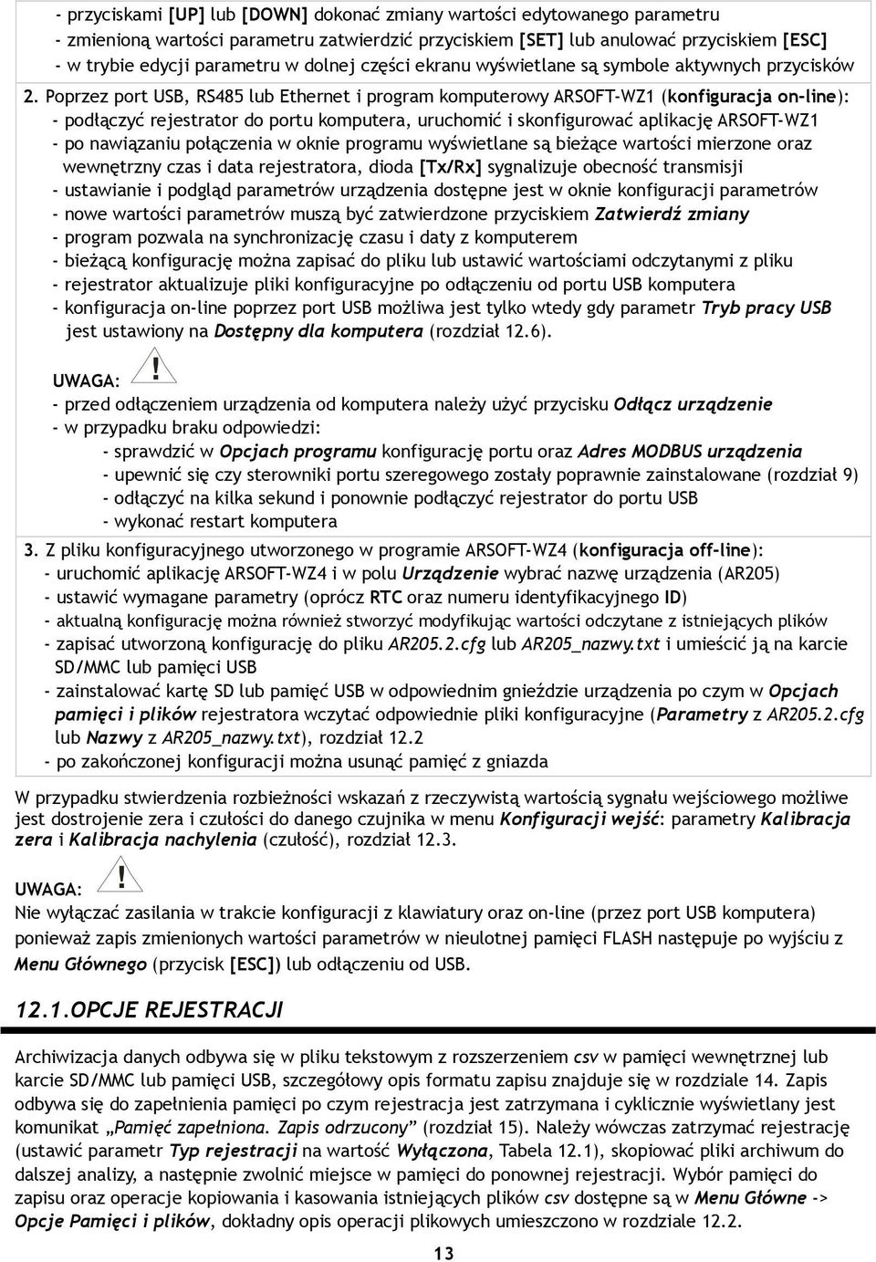 Poprzez port USB, RS485 lub Ethernet i program komputerowy ARSOFT-WZ1 (konfiguracja on-line): - podłączyć rejestrator do portu komputera, uruchomić i skonfigurować aplikację ARSOFT-WZ1 - po